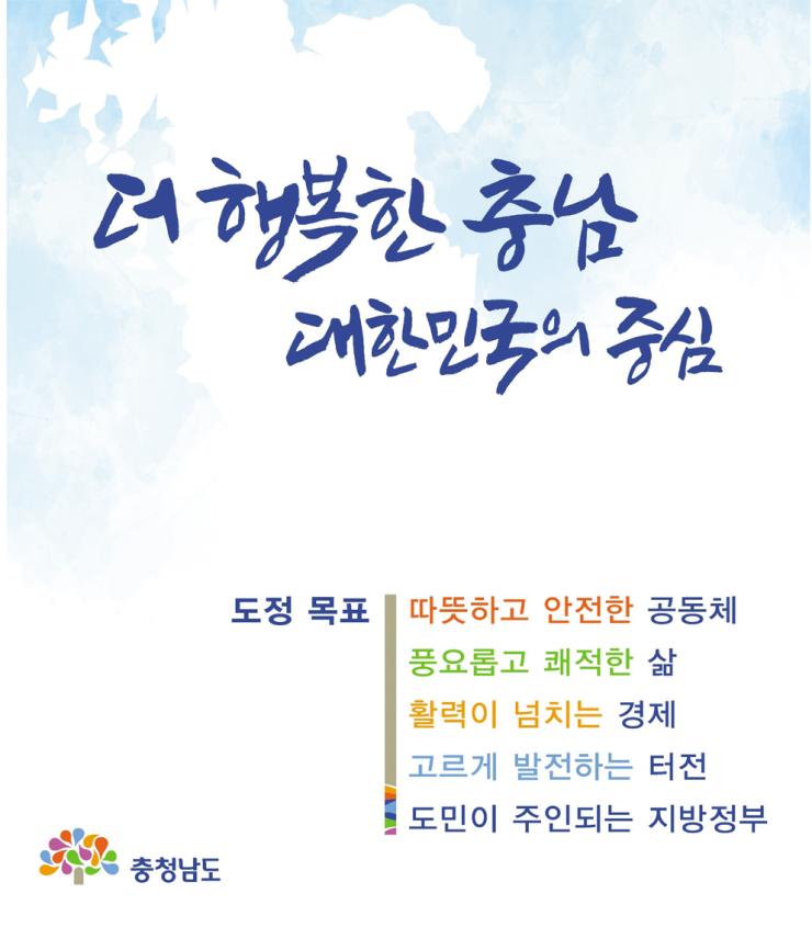 ‘더 행복한 충남 준비위원회’는 민선 7기 도정 비전을 ‘더 행복한 충남 대한민국의 중심’으로 결정했다. 충남도는 ▲따뜻하고 안전한 공동체 ▲풍요롭고 쾌적한 삶 ▲활력이 넘치는 경제 ▲고르게 발전하는 터전 ▲도민이 주인되는 지방정부 등 5대 목표 아래 20대 전략을 추진한다.