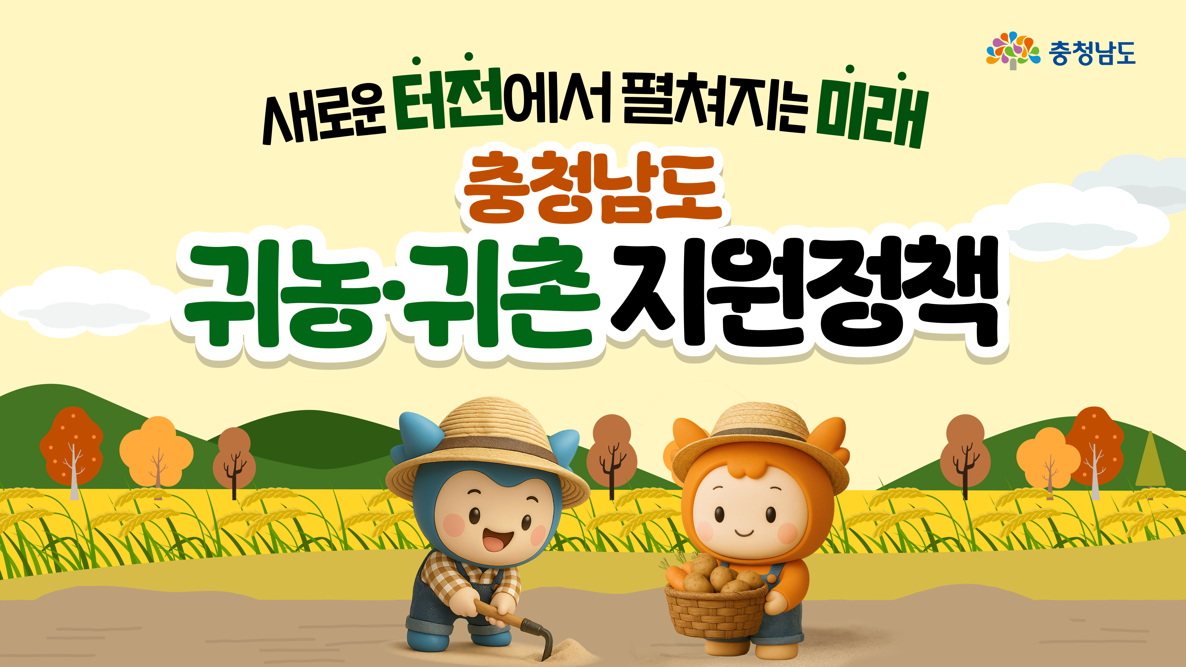 새로운 터전에서 펼쳐지는 미래라는 제목 아래 충청남도 귀농귀촌 지원정책이라는 큰 글자가 배치되어 있습니다. 노란 들판과 논밭을 배경으로 파란색 충청이가 호미를 들고 농사일을 하고, 주황색 충나미가 바구니에 감자를 담고 있는 모습이 그려져 있습니다. 상단에는 충청남도 로고가 위치해 있습니다.