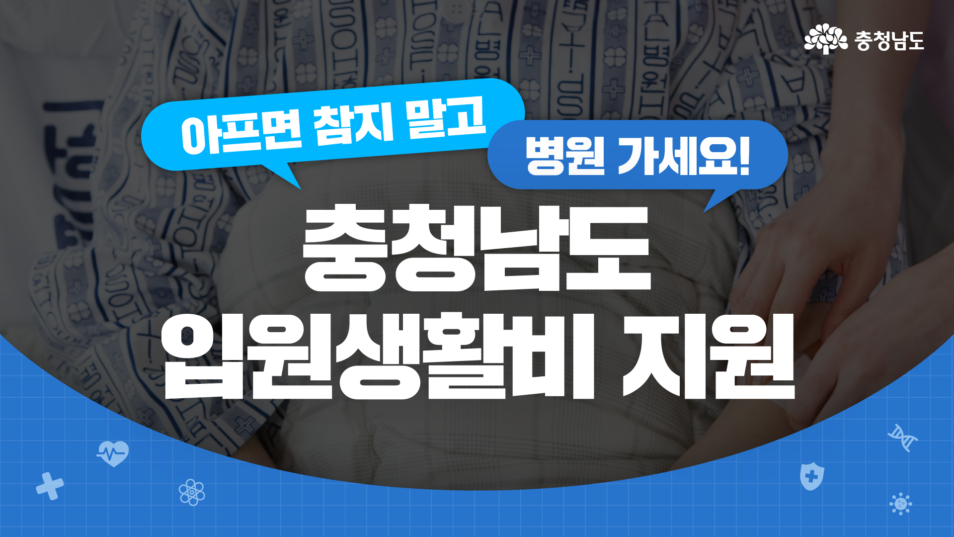 병원 환자복을 입은 사람이 침대에 누워 있고, 보호자가 손을 꼭 잡아주고 있습니다. “아프면 참지 말고 병원 가세요!”라는 말풍선과 함께 ‘충청남도 입원생활비 지원’이라는 문구가 중앙에 큼직하게 배치되어 있습니다. 파란 배경과 의료 관련 아이콘들이 시각적으로 정보를 보조합니다.