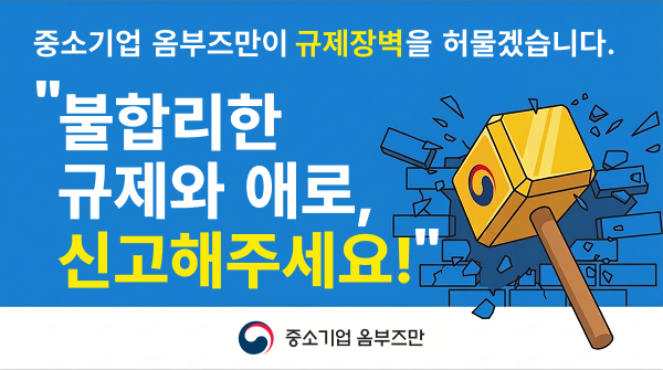 중소기업 옴부즈만이 규제장벽을 허물겠습니다. 불합리한 규제와 애로, 신고해주세요!