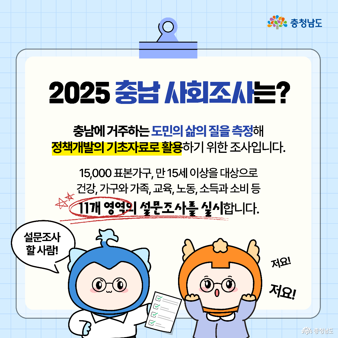 충남도민의 의견을 반영하기 위한 2025 충남 사회조사 참여 요청 문구가 중앙에 크게 배치되어 있다. 하단에는 인터넷조사 문의 콜센터 번호(1551-0468)와 운영 시간(월금, 1018시)이 안내되어 있다. 돋보기와 메모지를 든 충남 캐릭터가 참여를 독려하는 장면이 함께 나온다.