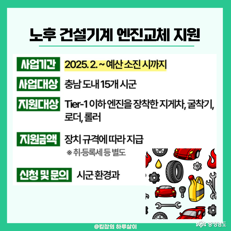 ③ 노후건설기계 엔진 교체 지원 대상: Tier-1 이하 엔진 장착 기계 (지게차, 굴착기, 롤러, 로더 등) 지원금: 장비 규격에 따라 지급 (취,등록세 등은 별도라고 함!) 신청 및 문의: 시군 환경과