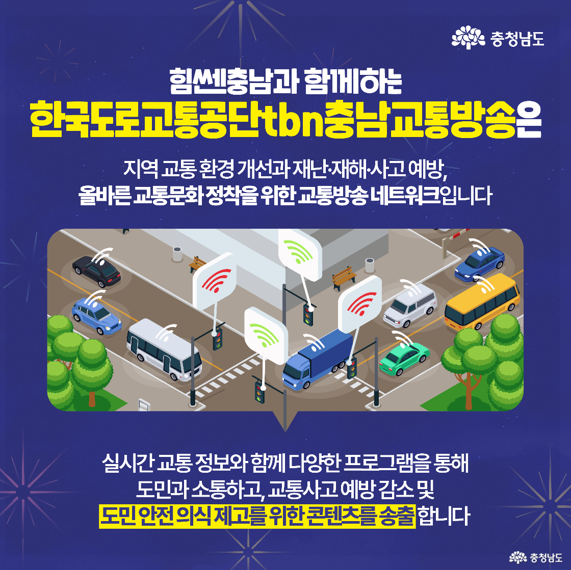 tbn충남교통방송이 지역 교통 환경 개선과 교통사고 예방을 위한 네트워크임을 설명하는 문구가 들어 있습니다. 중앙에는 도로와 차량들이 와이파이 신호를 주고받는 그림이 삽입되어 실시간 정보 제공을 상징합니다. 아래에는 ‘도민 안전 의식 제고를 위한 콘텐츠를 송출한다’는 강조 문구가 있습니다.