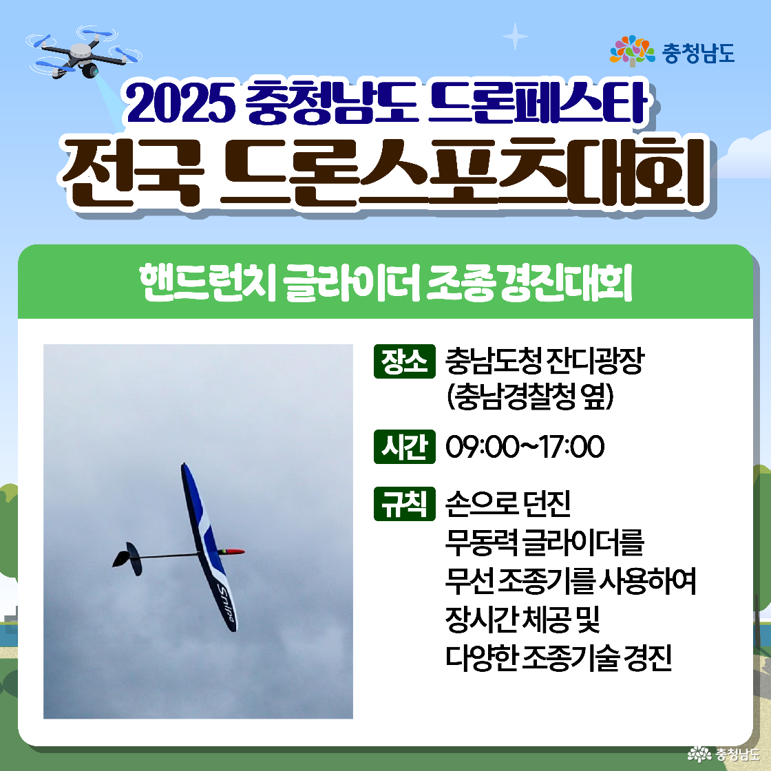 &lsquo;전국 드론스포츠대회&ndash;핸드런치 글라이더 조종경진대회&rsquo; 안내로 장소는 충남도청 잔디광장(충남경찰청 옆), 시간은 09:00~17:00입니다. 손으로 던진 무동력 글라이더를 무선조종해 장시간 체공과 다양한 조종기술을 겨루는 규칙이 적혀 있고, 회색 하늘을 가르는 슬림한 글라이더 사진이 중앙에 배치됩니다.