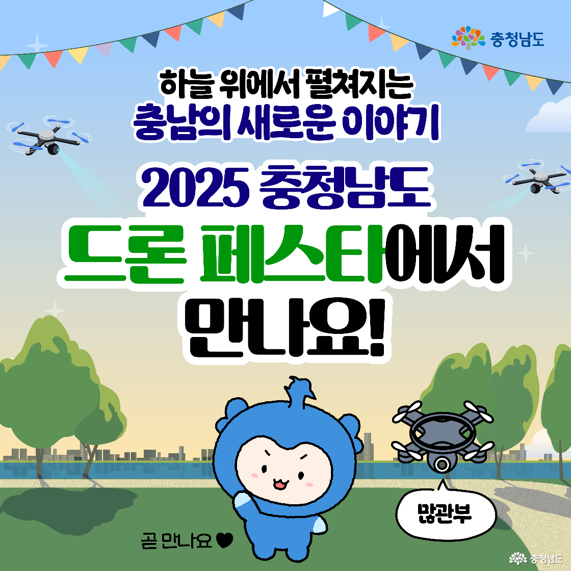 &lsquo;하늘 위에서 펼쳐지는 충남의 새로운 이야기, 2025 충청남도 드론 페스타에서 만나요!&rsquo;라는 문구가 공원 풍경 위에 크게 놓였습니다. 하단에서 충청이 손을 흔들며 인사하고 옆의 드론 말풍선에는 &lsquo;많관부&rsquo;가 적혀 있어 관람을 독려합니다.