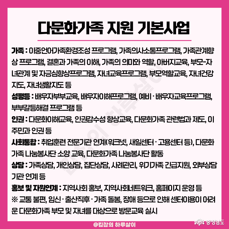  ✅ 기본사업 주요 프로그램 예시 ▶ 이중언어 가족환경 조성 프로그램 ▶ 가족 의사소통&middot;관계 향상 프로그램 ▶ 자녀 교육 및 건강 지도 ▶ 배우자 이해 및 부부갈등 해결 교육 ▶ 인권&middot;사회통합 교육 (다문화 이해, 취업연계 등) ▶ 가족&middot;개인&middot;집단 상담 및 사례관리