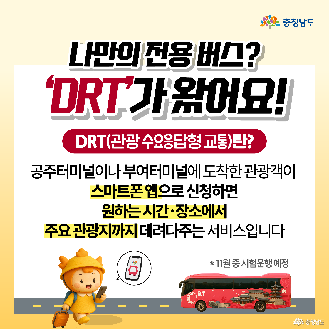 노란 배경 위에 여행 가방을 멘 충나미가 스마트폰을 들고 있으며, 하단에는 붉은 관광버스가 함께 보입니다. 텍스트로는 DRT(관광 수요응답형 교통) 서비스를 소개하며, 앱으로 원하는 시간과 장소에서 주요 관광지까지 데려다주는 맞춤형 교통수단임을 설명합니다. “나만의 전용 버스 ‘DRT’가 왔어요!”라는 문구가 큼직하게 강조되어 있습니다.