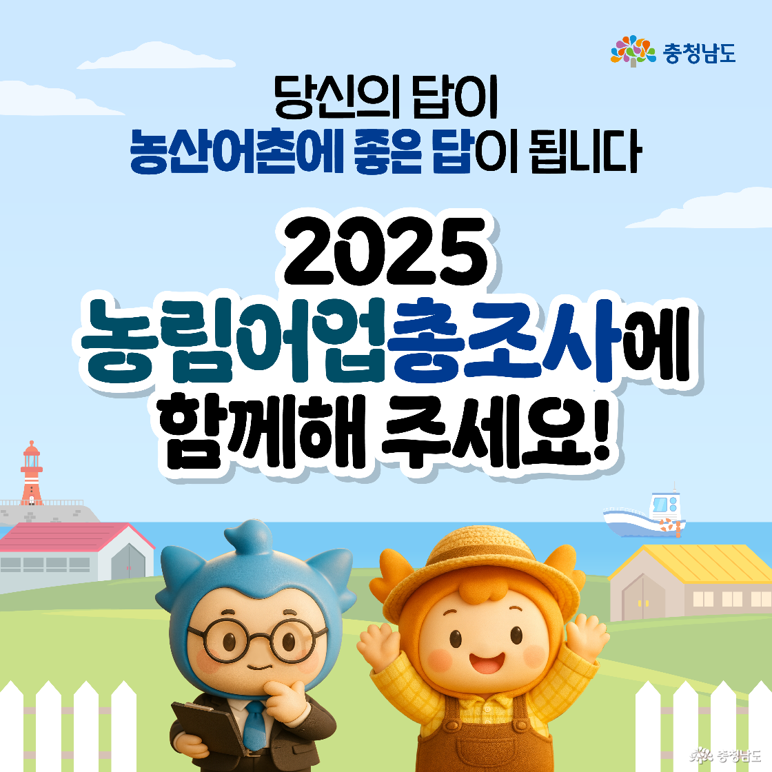 이미지 상단에 ‘당신의 답이 농산어촌에 좋은 답이 됩니다’, ‘2025 농림어업총조사에 함께해 주세요!’라는 문구가 적혀 있어 도민들의 적극적인 참여를 독려하고 있습니다. 하단 왼쪽에는 파란색 캐릭터 ‘충청이’가 턱을 괴고 진지하게 고민하는 모습으로, 오른쪽에는 주황색 캐릭터 ‘충나미’가 양팔을 활짝 벌려 환영하는 모습으로 그려져 있습니다.
