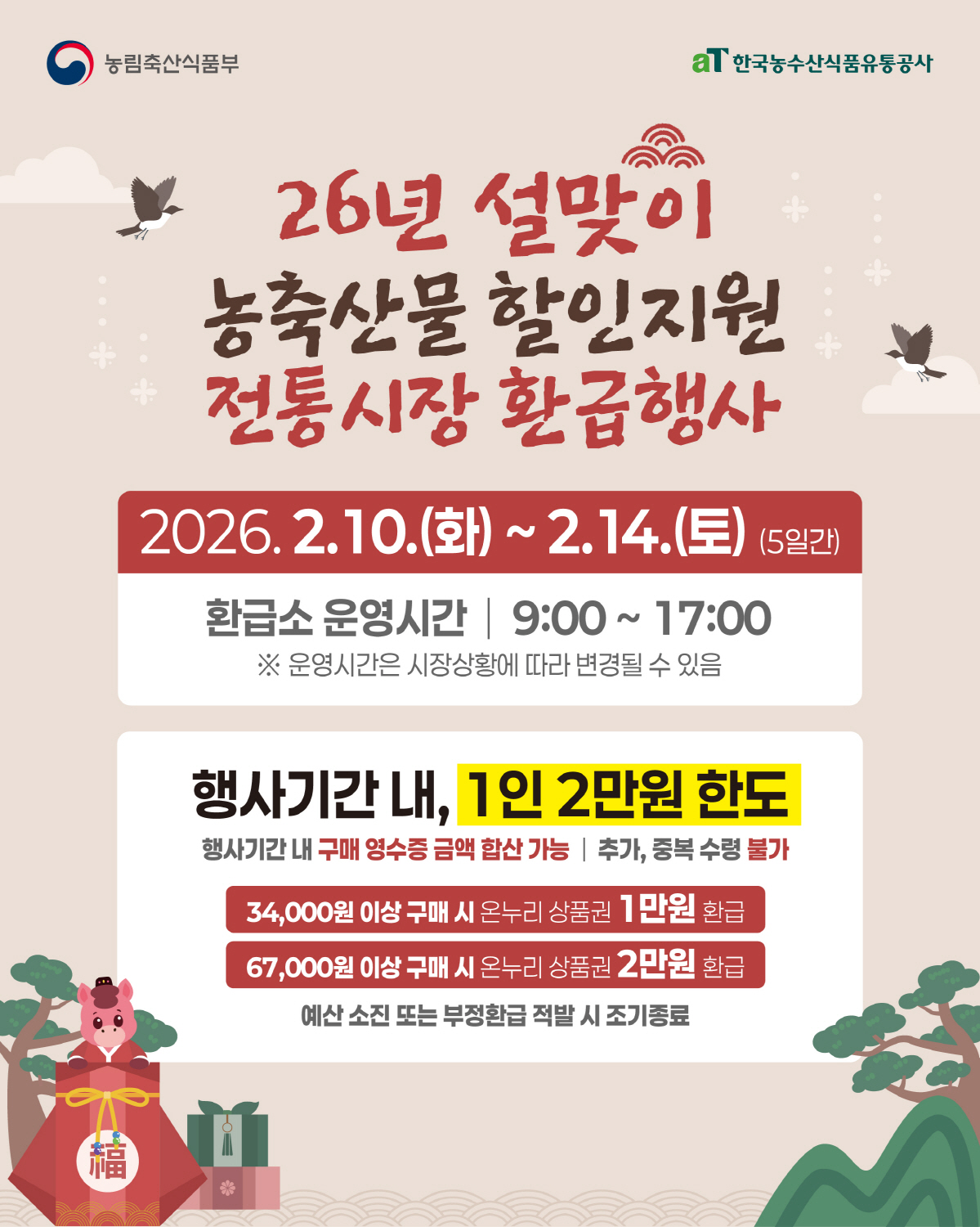 농림축산식품부&middot;aT 주관 &lsquo;26년 설맞이 농축산물 할인지원 전통시장 환급행사&rsquo; 안내. 기간 2026년 2월 10일(화)~2월 14일(토)(5일간), 환급소 운영시간 9:00~17:00(시장 상황에 따라 변경 가능). 행사기간 내 영수증 합산 가능, 1인 환급 한도 2만원, 추가&middot;중복 수령 불가. 34,000원 이상 구매 시 온누리상품권 1만원 환급, 67,000원 이상 구매 시 2만원 환급. 예산 소진 또는 부정환급 적발 시 조기 종료.
