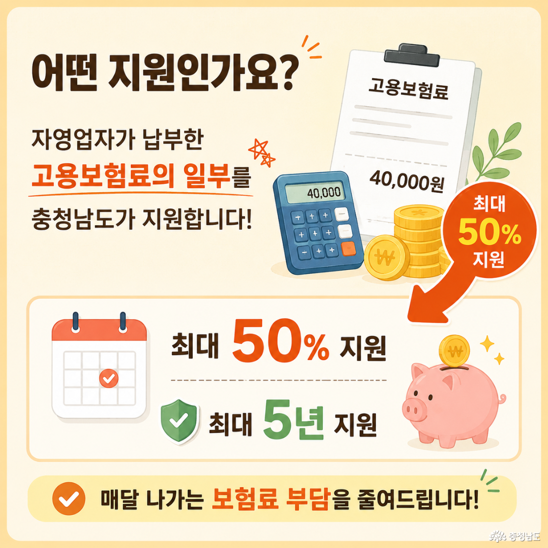 어떤 지원인가요?”라는 제목의 카드뉴스. 자영업자가 납부한 고용보험료 일부를 충청남도가 지원한다는 내용을 계산기, 보험료 명세서, 돼지저금통 일러스트로 설명하며 최대 50%, 최대 5년 지원을 강조함.