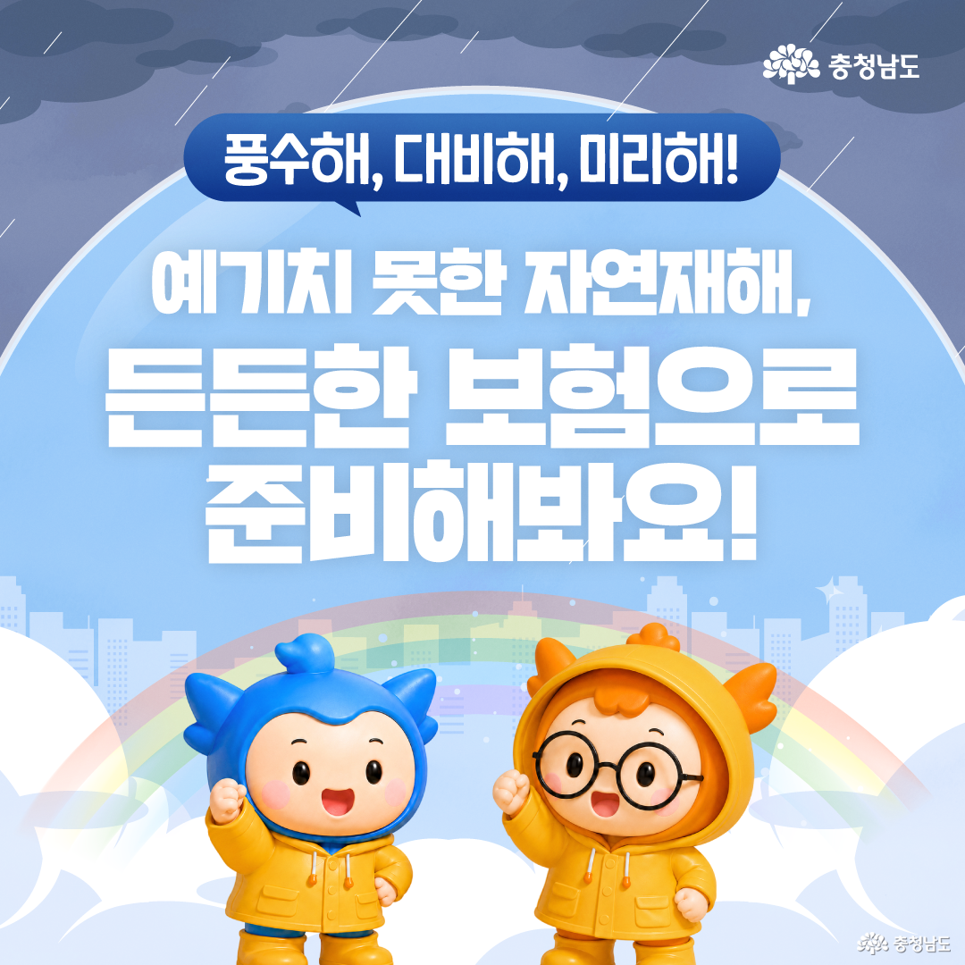 비가 내리는 하늘과 무지개, 물에 잠긴 도시를 배경으로 &ldquo;풍수해, 대비해, 미래해! 예기치 못한 자연재해, 든든한 보험으로 준비해봐요!&rdquo;라는 문구가 크게 배치되어 있습니다. 아래쪽에는 노란 우비를 입은 충청과 충나미가 밝은 표정으로 손을 들어 인사하고 있습니다. 풍수해와 지진 같은 자연재해에 대비해 재해보험을 미리 준비하자는 내용을 친근하게 전달하는 마무리 이미지입니다.