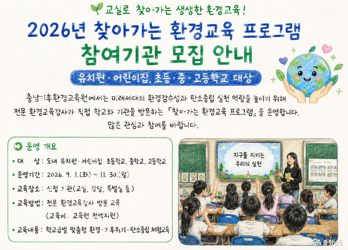 2026년 9월 1일~11월 30일까지 진행, 대상: 충남 도내 유치원, 어린이집, 초중고등학교, 교육장소: 신청 기관(교실, 강당, 특별실 등) 교육방법: 전문 환경교육강사 방문 교육으로 교육비 전액 지원, 교육내용: 학교급별 맞춤형 환경, 기후위기, 탄소중립 체험 교육 