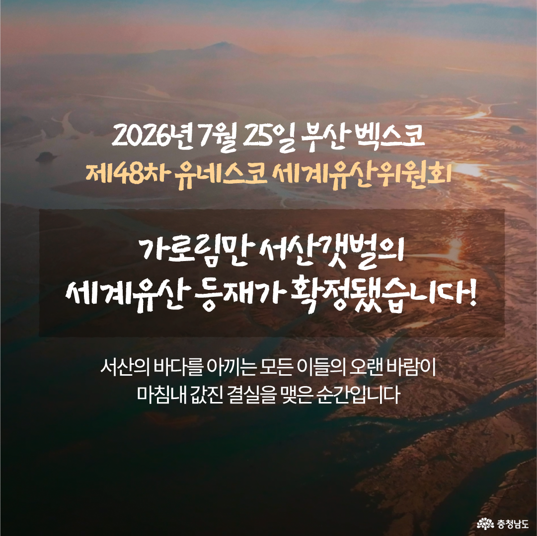 하늘에서 내려다본 가로림만 갯벌과 물길을 배경으로, &ldquo;2026년 7월 25일 부산 벡스코 제48차 유네스코 세계유산위원회&rdquo;라는 안내 문구가 적혀 있습니다. 중앙에는 &ldquo;가로림만 서산갯벌의 세계유산 등재가 확정됐습니다!&rdquo;라는 소식이 어두운 반투명 박스 안에 크게 표시되어 있습니다. 하단에는 &ldquo;서산의 바다를 아끼는 모든 이들의 오랜 바람이 마침내 값진 결실을 맺은 순간입니다&rdquo;라는 설명 문구가 있습니다.