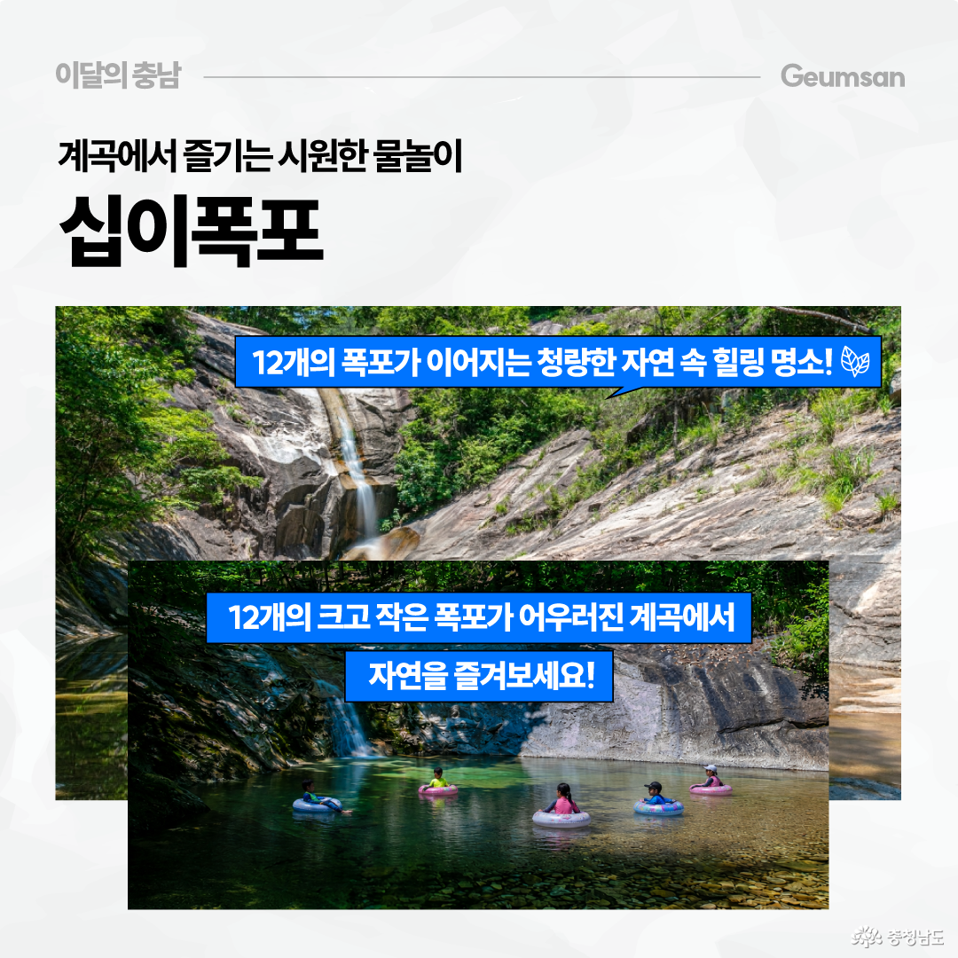 금산 십이폭포를 소개하는 이미지로, 바위 사이로 흐르는 폭포와 계곡 물 위에서 튜브를 타고 있는 사람들이 보입니다. 상단에는 &ldquo;계곡에서 즐기는 시원한 물놀이 십이폭포&rdquo;라는 제목이 있고, 파란 말풍선에는 12개의 폭포가 이어지는 청량한 자연 속 힐링 명소라고 적혀 있습니다. 중앙에는 12개의 크고 작은 폭포가 어우러진 계곡에서 자연을 즐겨보라는 안내 문구가 있습니다.