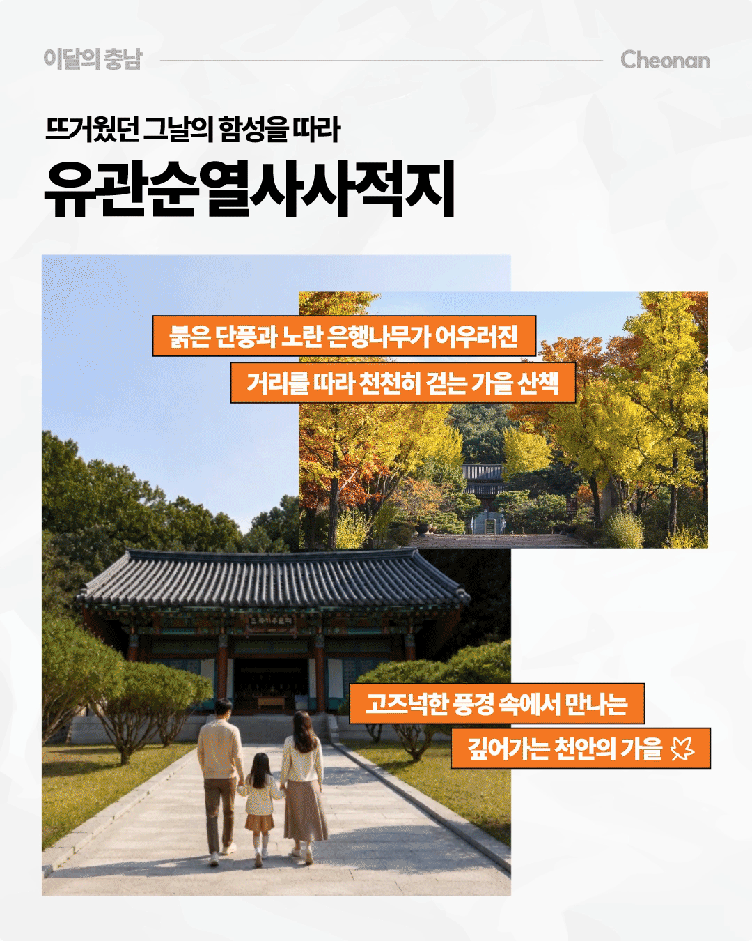 &lsquo;뜨거웠던 그날의 함성을 따라, 유관순열사사적지&rsquo;라는 제목과 함께 전통 기와건물과 붉고 노랗게 물든 단풍길을 담은 두 장의 사진이 배치되어 있습니다. 아래 사진에는 성인 두 명과 어린이 한 명이 손을 잡고 사적지 안쪽으로 걸어가는 모습이 보이며, &lsquo;붉은 단풍과 노란 은행나무가 어우러진 거리를 따라 천천히 걷는 가을 산책&rsquo;, &lsquo;고즈넉한 풍경 속에서 만나는 깊어가는 천안의 가을&rsquo;이라는 문구가 적혀 있습니다.
