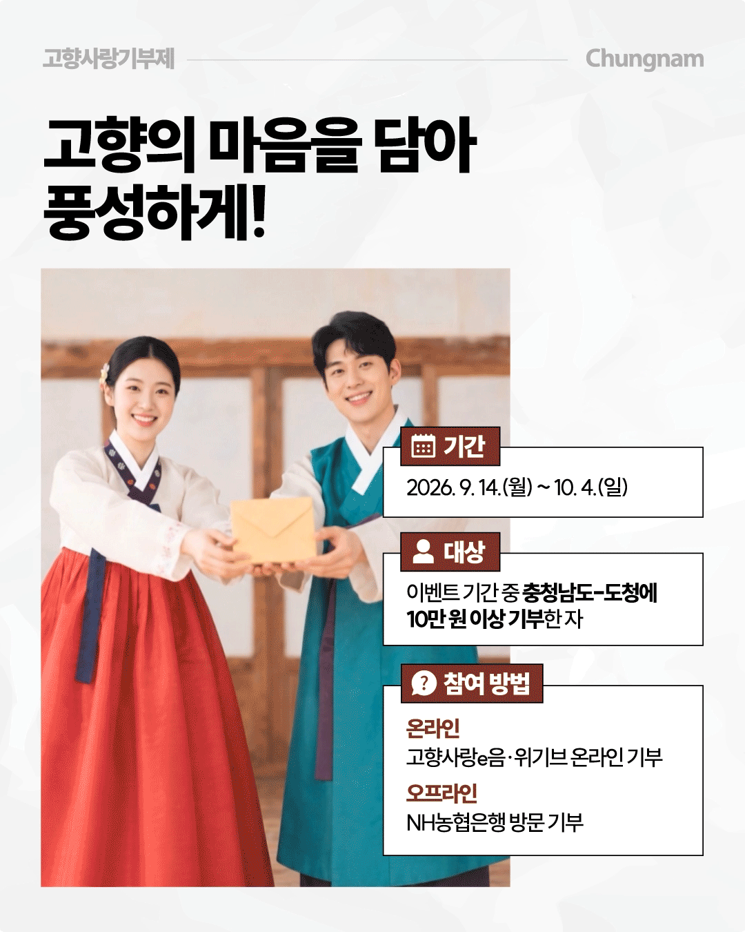 &lsquo;고향의 마음을 담아 풍성하게!&rsquo;라는 제목 아래 고향사랑기부제 이벤트 기간과 대상, 참여 방법을 안내합니다. 기간은 2026년 9월 14일부터 10월 4일까지이며, 이벤트 기간 중 충청남도 도청에 10만 원 이상 기부한 사람이 대상으로, 고향사랑e음&middot;위기브를 통한 온라인 기부 또는 NH농협은행 방문 기부가 가능하다고 안내합니다. 왼쪽에는 한복을 입은 남녀가 함께 봉투를 내미는 모습이 배치되어 있습니다.