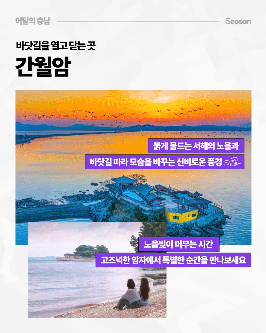 &lsquo;바닷길을 열고 닫는 곳, 간월암&rsquo;을 소개하며 붉은 노을이 비치는 서해와 바닷가 암자, 하늘을 나는 새들의 풍경을 담았습니다. 노을빛이 머무는 고즈넉한 간월암에서 바닷길을 따라 변화하는 서해의 풍경을 만나볼 수 있습니다.
