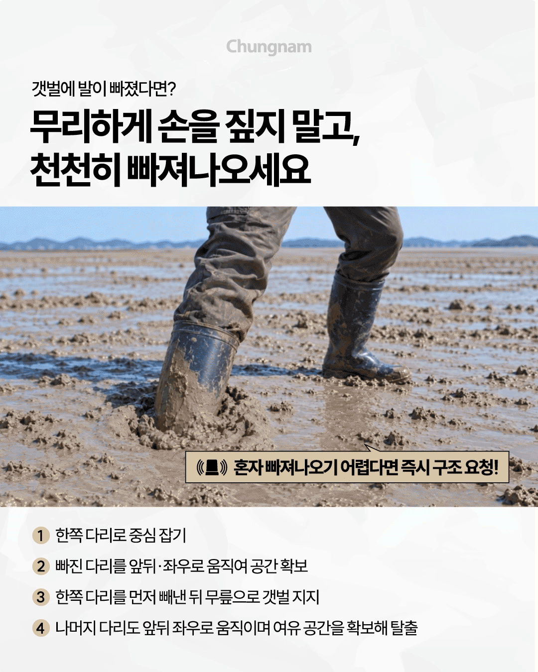 진흙이 묻은 장화를 신은 사람이 갯벌에 한쪽 발이 깊이 빠진 모습을 보여줍니다. 발이 빠졌을 때는 무리하게 손을 짚지 말고 한쪽 다리로 중심을 잡은 뒤, 빠진 다리를 앞뒤와 좌우로 움직여 공간을 확보하고 무릎으로 갯벌을 지지하며 천천히 빠져나오도록 안내합니다. 혼자 탈출하기 어렵다면 즉시 구조를 요청해야 합니다.