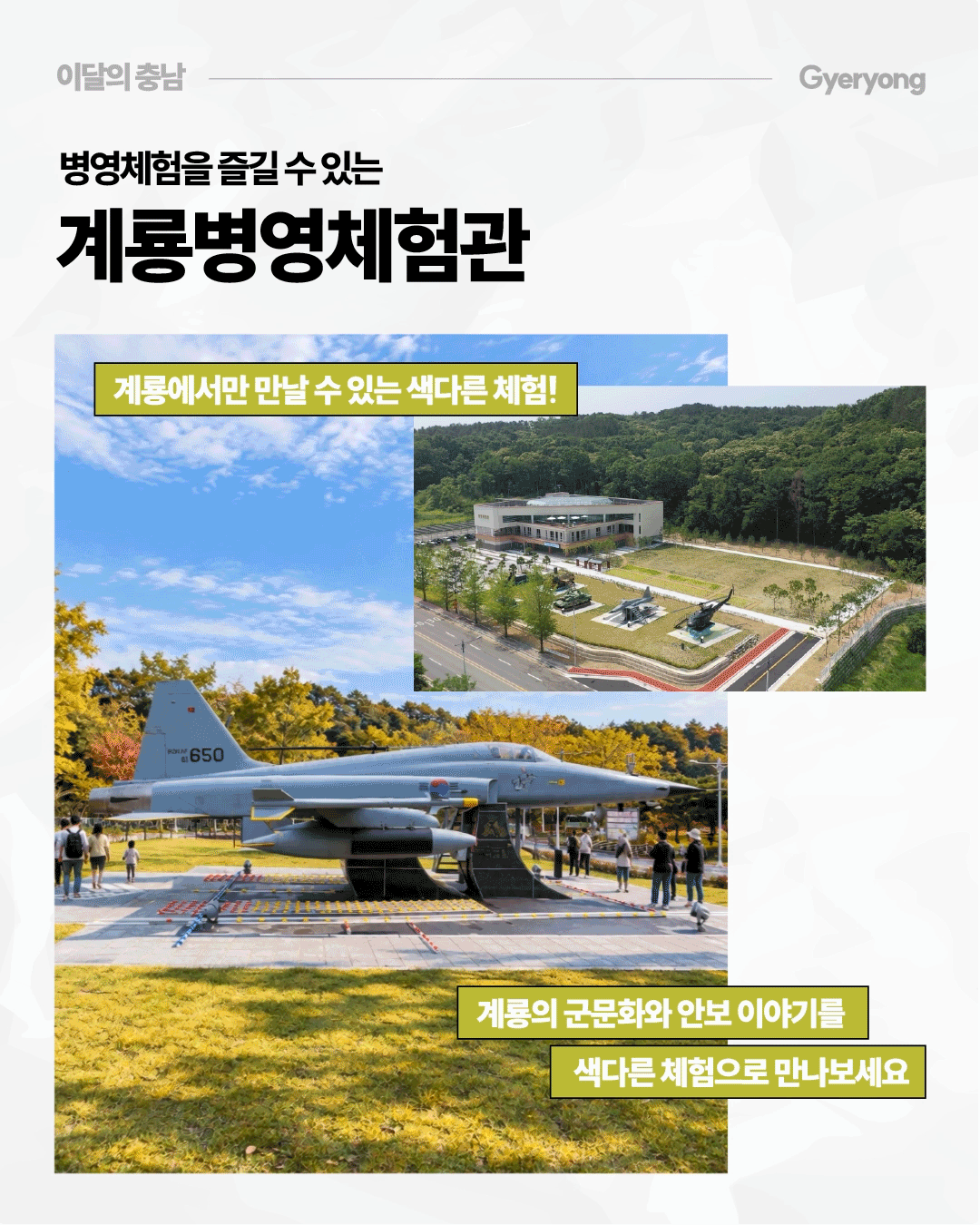 &lsquo;병영체험을 즐길 수 있는 계룡병영체험관&rsquo;이라는 제목 아래 야외에 전시된 회색 전투기와 관람객들의 모습이 담겨 있습니다. 오른쪽에는 숲으로 둘러싸인 체험관 건물과 야외 군사 장비 전시장이 보이며, 계룡의 군 문화와 안보 이야기를 체험할 수 있는 장소로 소개합니다.