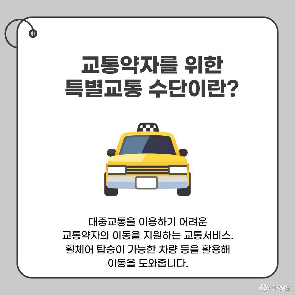 교통약자를 위한 특별교통수단이란? 대중교통을 이용하기 어려운 교통약자의 이동을 지원하는 교통서비스. 휠체어 탑승이 가능한 차량 등을 활용해 이동 지원.